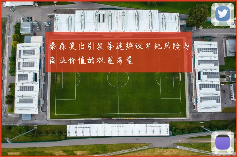 泰森复出引发拳迷热议年纪风险与商业价值的双重考量